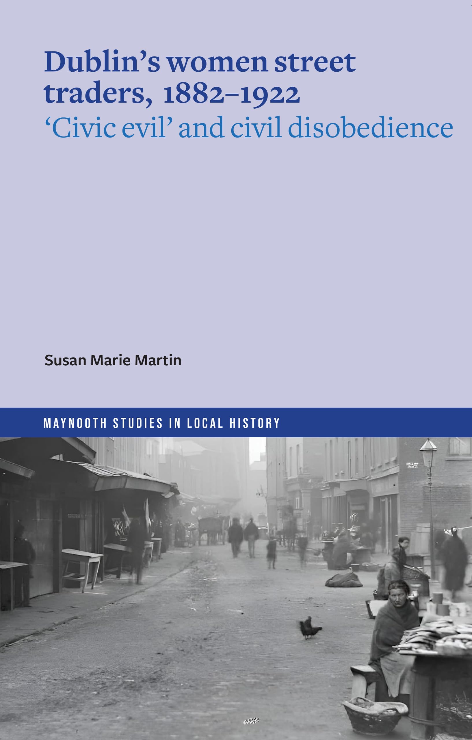 Dublin's women street traders, 1882-1932 (Maynooth Studies in Local History)