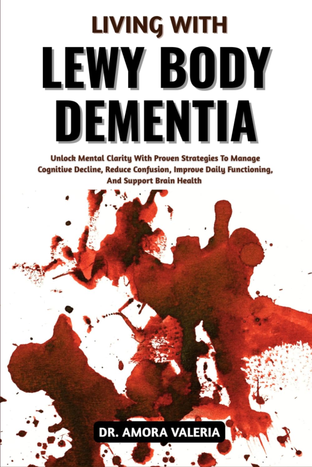 Living With Lewy Body Dementia: Unlock Mental Clarity With Proven Strategies To Manage Cognitive Decline, Reduce Confusion, Improve Daily Functioning, And Support Brain Health