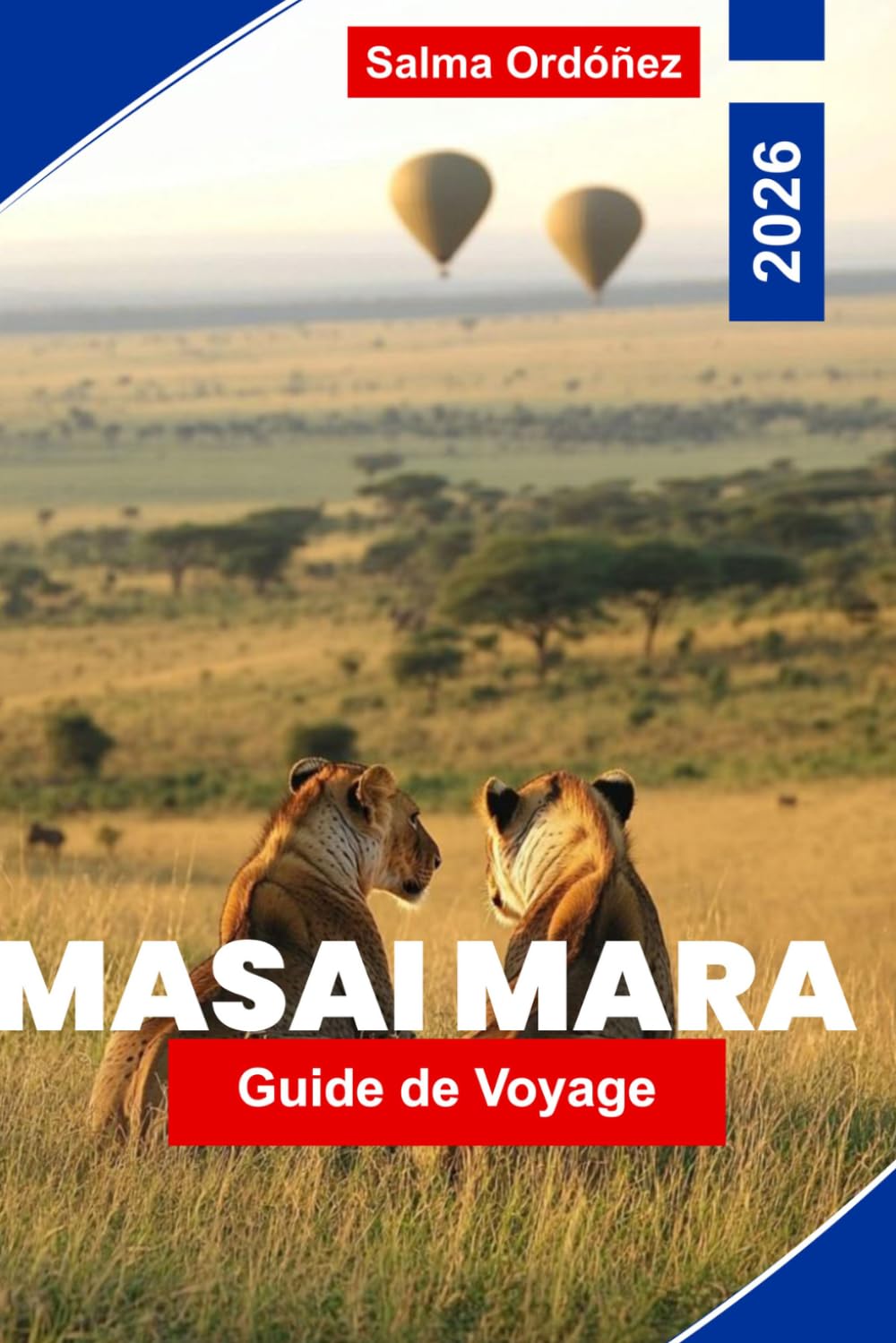 MASAI MARA Guide de voyage 2026: Explorez la faune du safari, de vastes prairies, des expériences culturelles, des vues panoramiques et des conseils pratiques pour votre aventure au Kenya