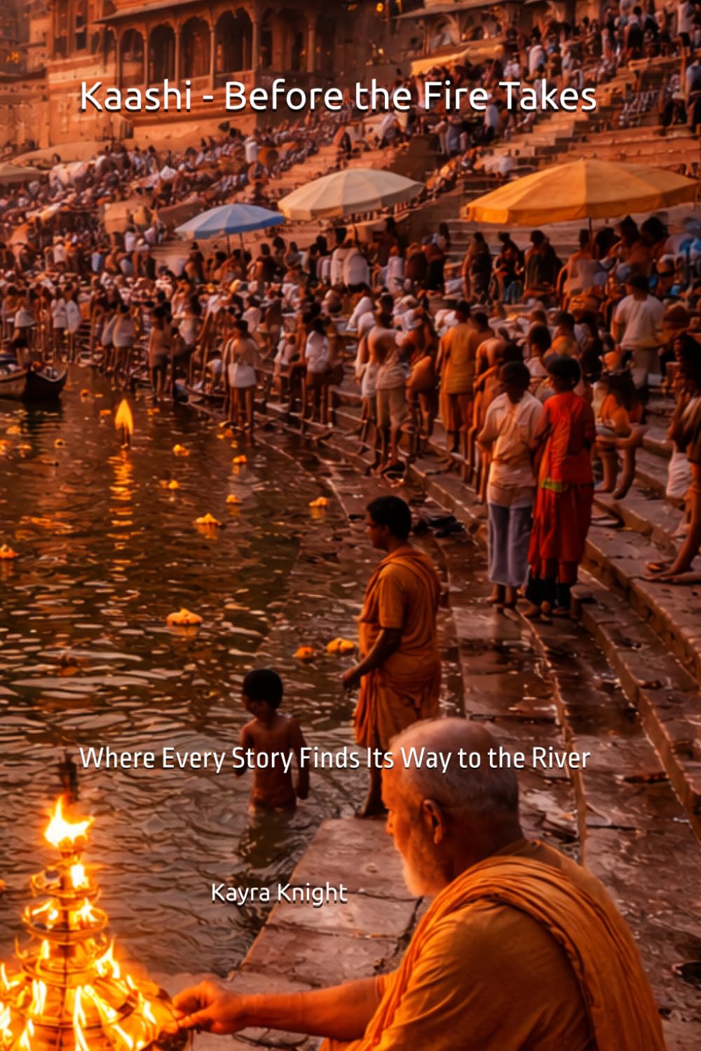 Kaashi - Before the Fire Takes: Where Every Story Finds Its Way to the River