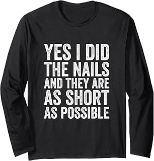 Yes I Did The Nails And They Are As Short As Possible Funny Long Sleeve T-Shirt