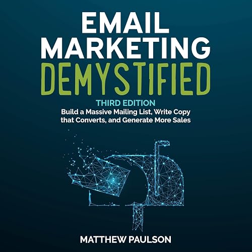 Email Marketing Demystified (Third Edition): Build a Massive Mailing List, Write Copy That Converts, and Generate More Sales