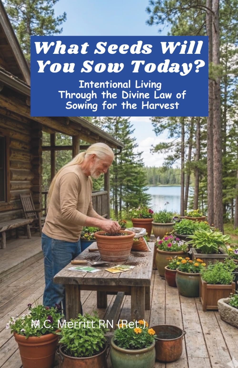 What Seeds Will You Sow Today?: Intentional Living Through the Divine Law of Sowing for the Harvest