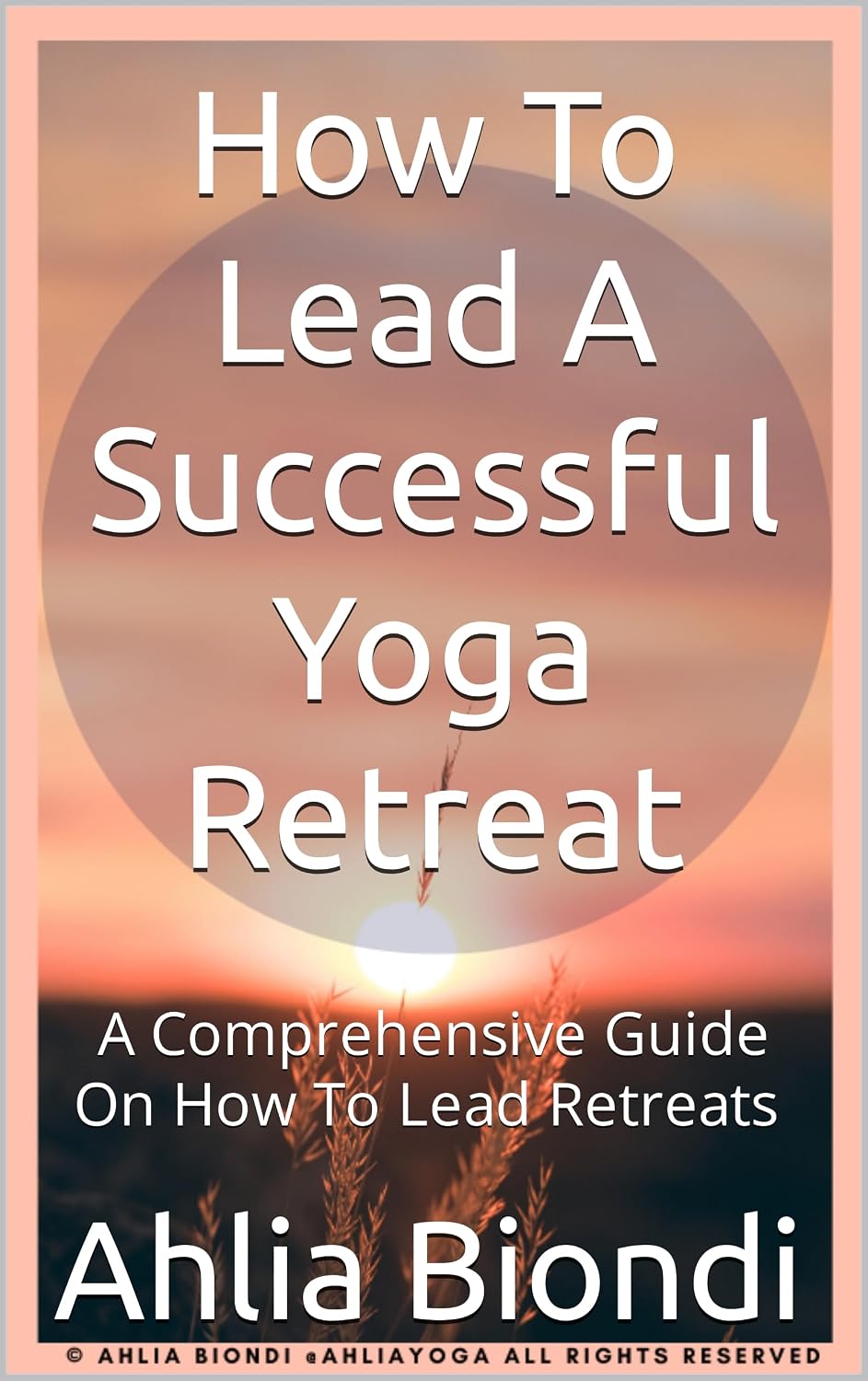 How To Lead A Successful Yoga Retreat: A Comprehensive Guide On How To Lead A Successful Retreat - How To Get Started