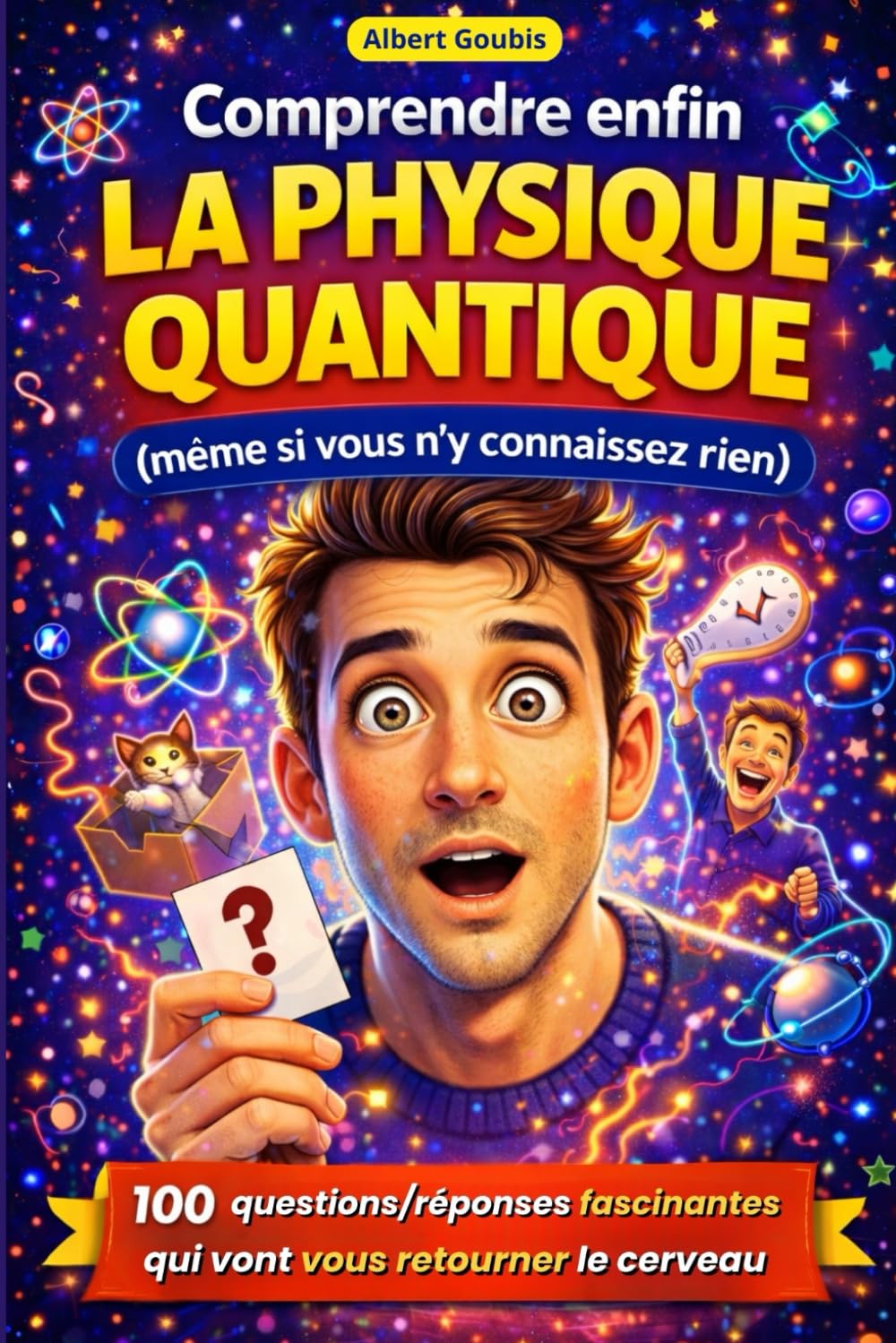 Comprendre enfin la physique quantique (même si vous n’y connaissez rien): 100 questions/réponses fascinantes qui vont vous retourner le cerveau (livre de vulgarisation pour adulte)