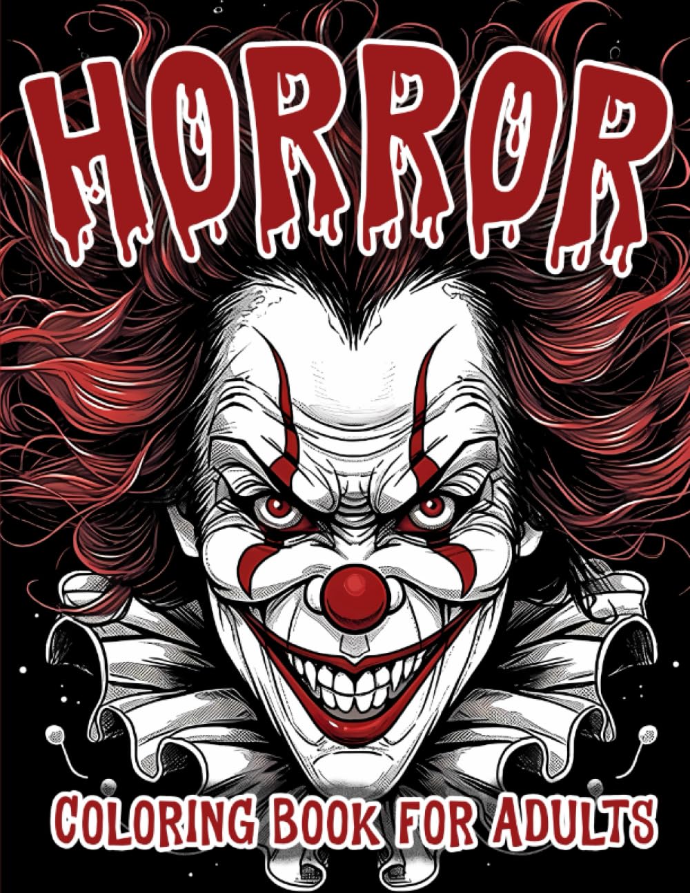 Horror Coloring Book For Adults: Features Illustrations of Dark, Spine-chilling Clowns and Their Creepy Smiles Designed for Stress Relief and a Scary Nightmare Adventure