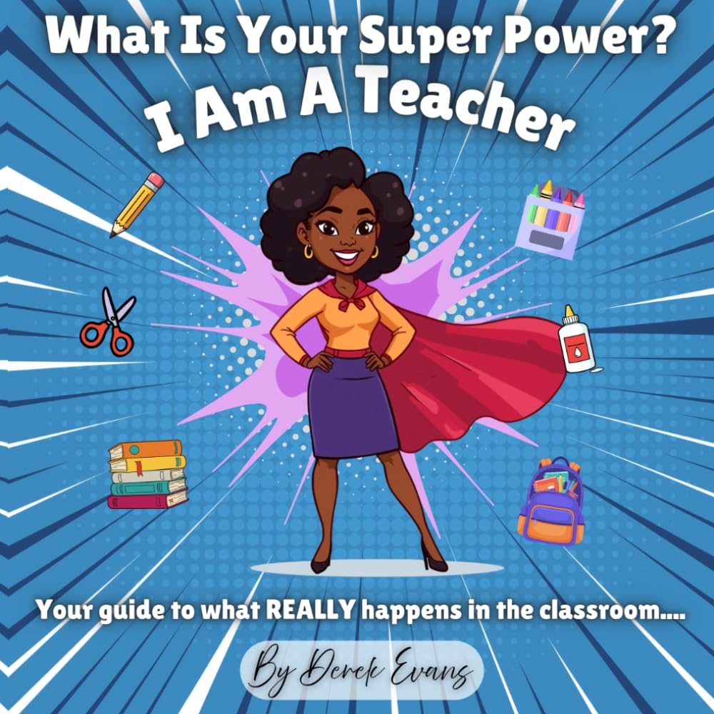 What Is Your Super Power? I Am A Teacher!: Your guide to what REALLY happens at school.