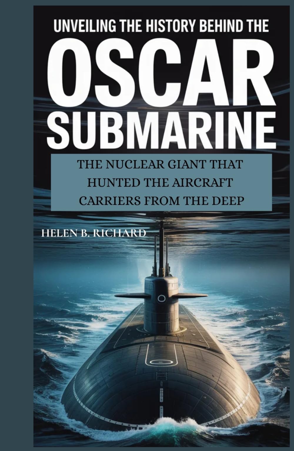 UNVEILING THE HISTORY BEHIND THE OSCAR SUBMARINE: THE NUCLEAR GIANT THAT HUNTED THE AIRCRAFT CARRIERS FROM THE DEEP (Strait of Military History)