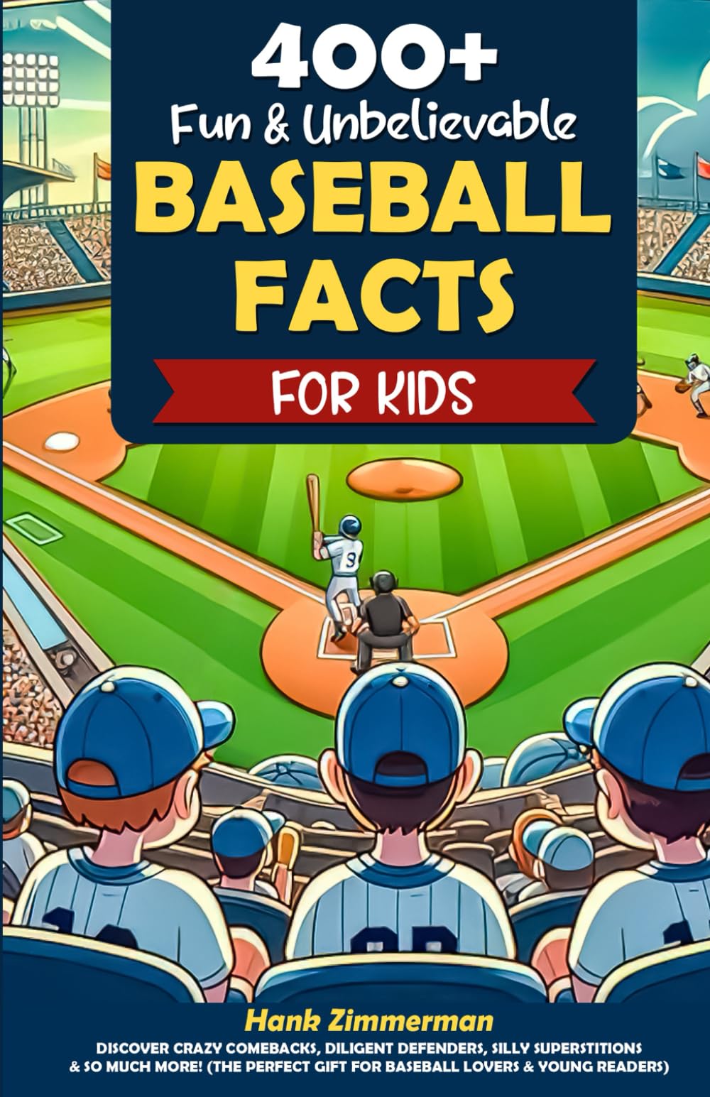 400+ Fun & Unbelievable Baseball Facts for Kids: Discover Crazy Comebacks, Diligent Defenders, Silly Superstitions & So Much More! (The Perfect Gift for Baseball Lovers & Young Readers)