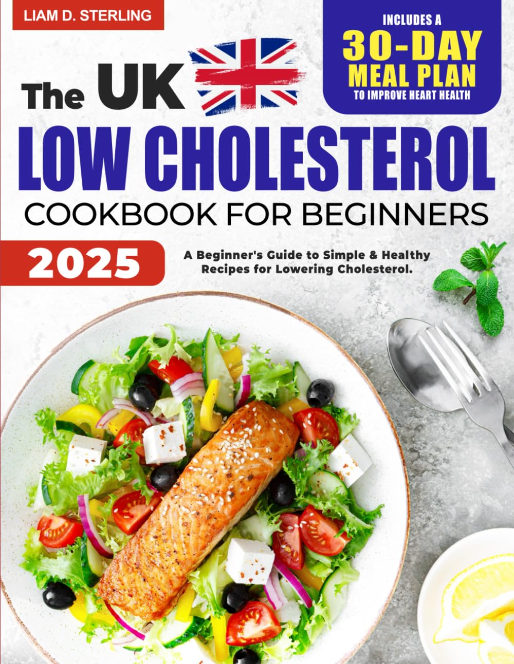 Low Cholesterol Cookbook for Beginners: A Beginner's Guide to Simple & Healthy Recipes for Lowering Cholesterol. Includes a 30-Day Meal Plan to Improve Heart Health