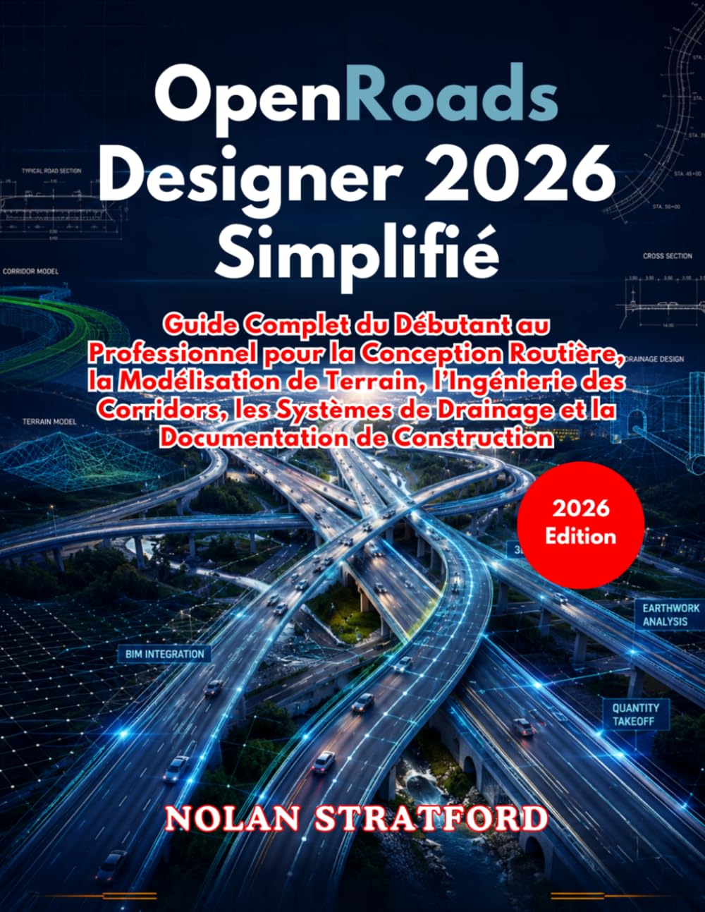 OpenRoads Designer 2026 Simplifié: Guide Complet du Débutant au Professionnel pour la Conception Routière, la Modélisation de Terrain, l’Ingénierie ... Drainage et la Documentation de Construction