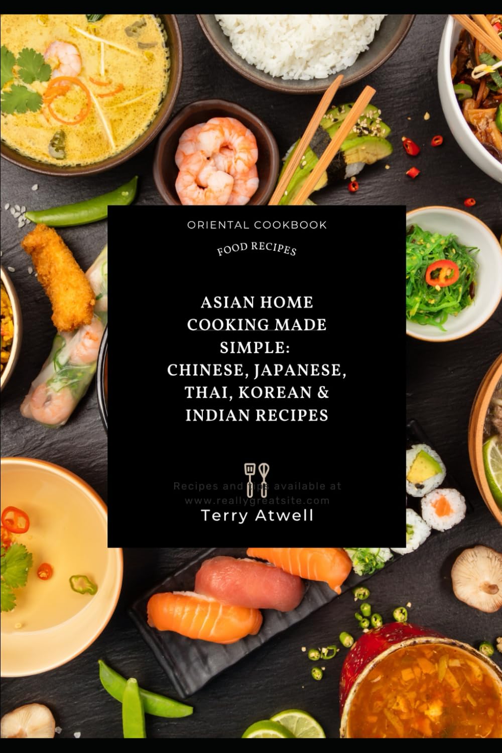 Asian Home Cooking Made Simple:: Chinese, Japanese, Thai, Korean & Indian Recipes