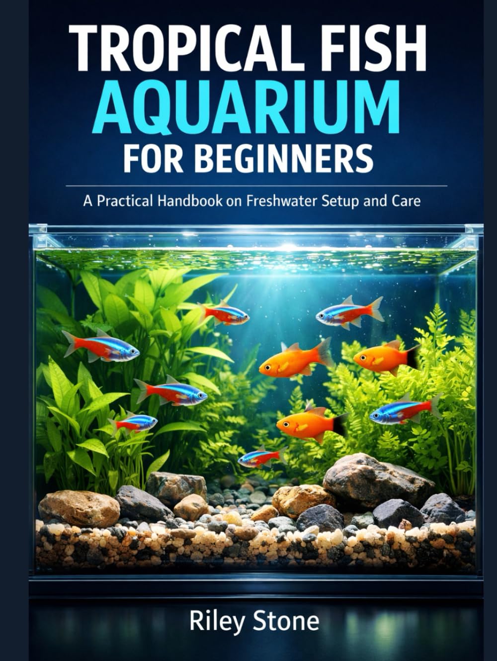 TROPICAL FISH AQUARIUM FOR BEGINNERS: A Practical Handbook on Freshwater Setup and Care