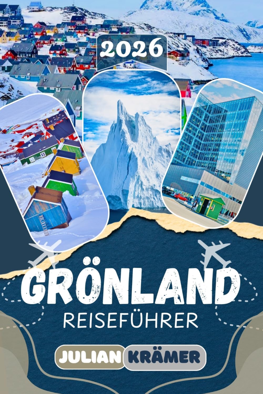 GRÖNLAND REISEFÜHRER 2026: Nuuk, Ilulissat, Sisimiut, Tasiilaq, Südgrönland und die wilde Küste Ostgrönlands entdecken — Sehenswürdigkeiten, ... Museen, Kultur und praktische Reisetipps