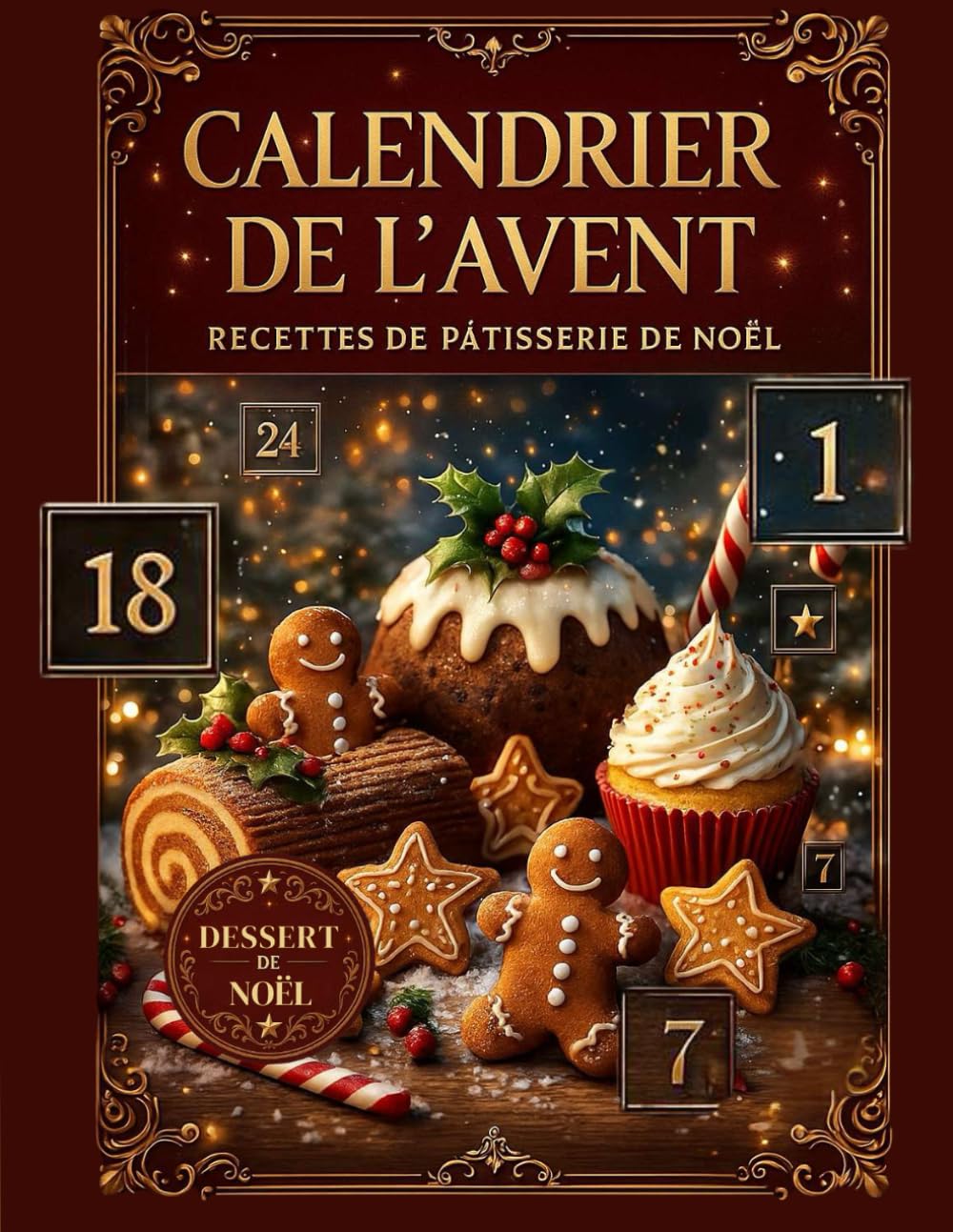 Calendrier de l'avent. Recettes de Pâtisserie, Dessert de Noël: 24 recettes gourmandes pour patienter jusqu’à Noël : biscuits, bûches, cupcakes, douceurs traditionnelles et créations festives.