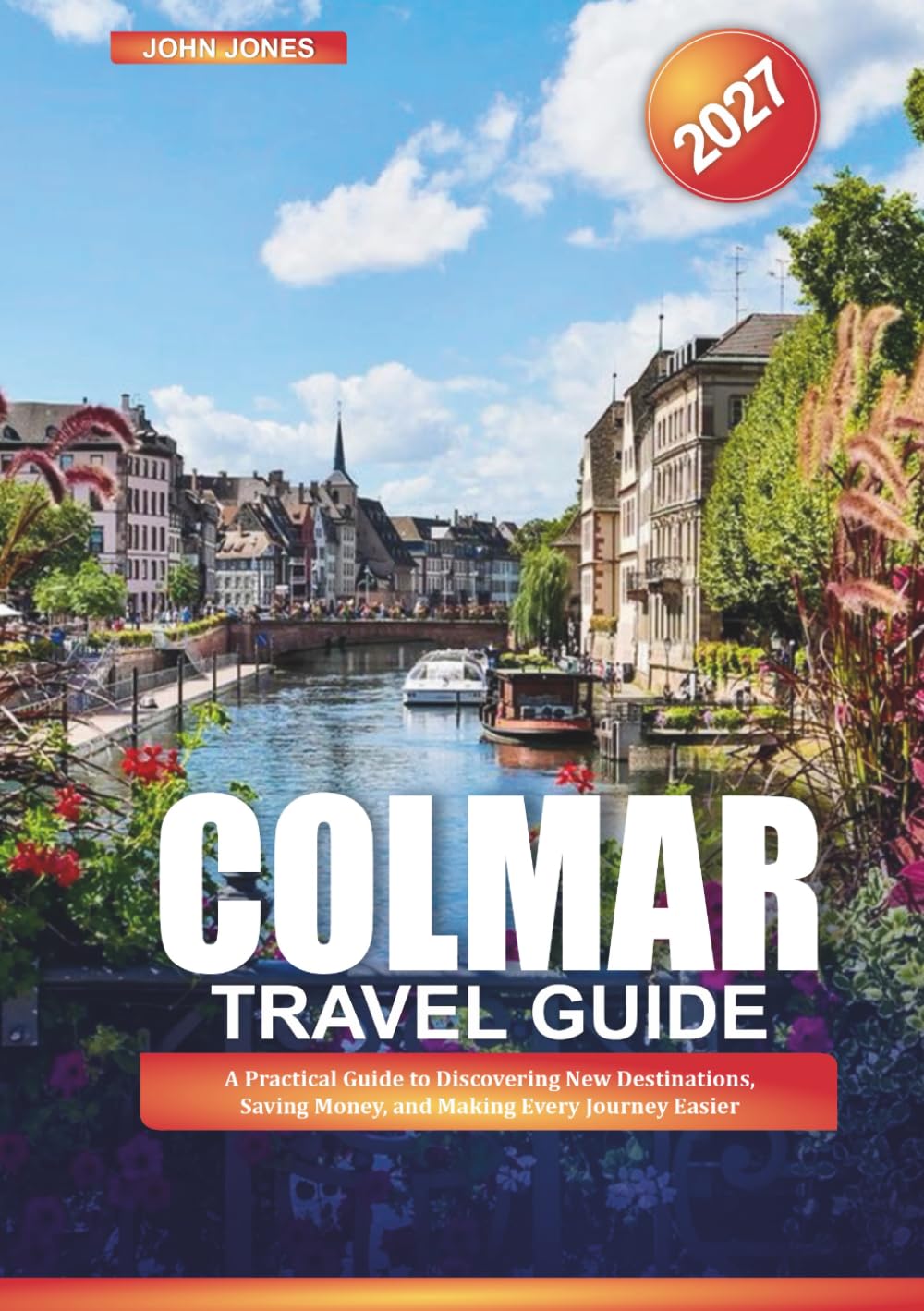 COLMAR TRAVEL GUIDE 2027: A Practical Guide to Discovering New Destinations, Saving Money, and Making Every Journey Easier