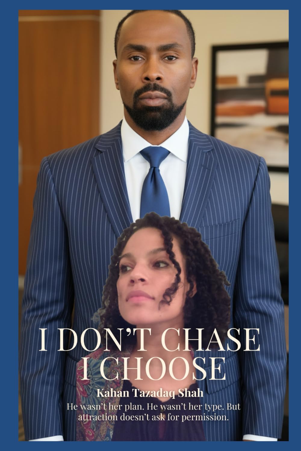 I Don’t Chase I Choose, I Lead She Follows…If She Wants: “I Don’t Dissipate My Time Arguing What A Real Man Should be. I Am One.”: 1
