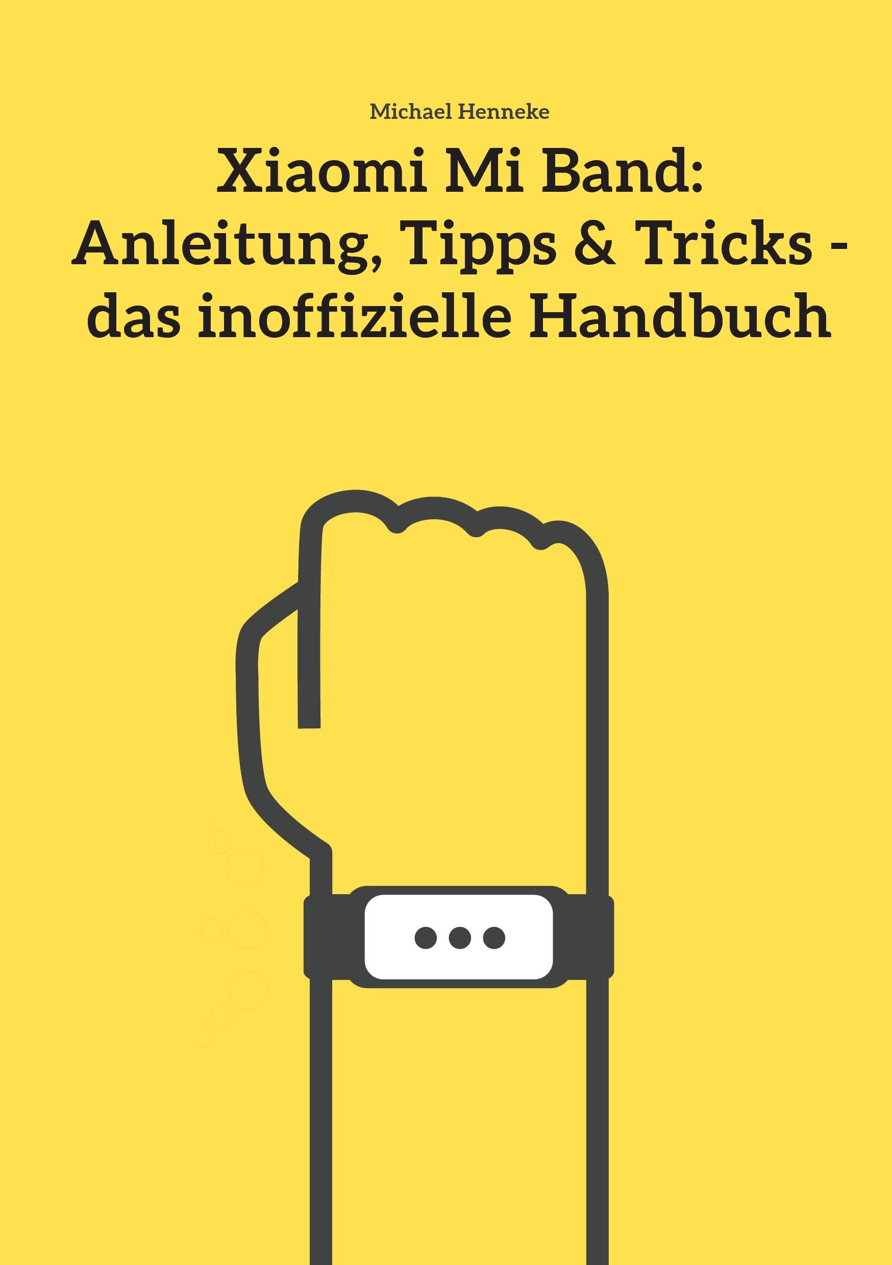 Xiaomi Mi Band: Anleitung, Tipps & Tricks - das inoffizielle Handb