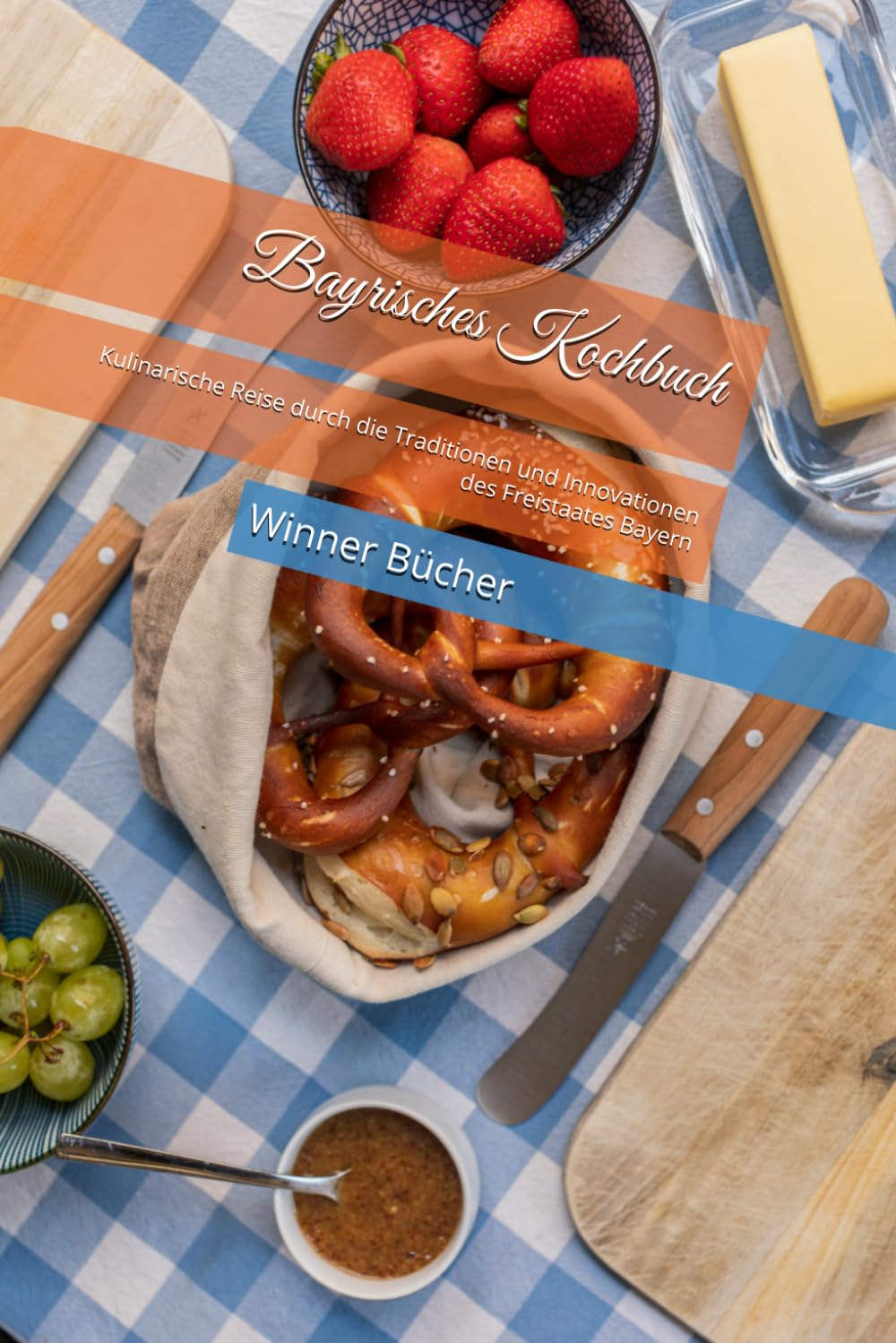 Bayrisches Kochbuch - Kulinarische Reise durch die Traditionen und Innovationen des Freistaates Bayern