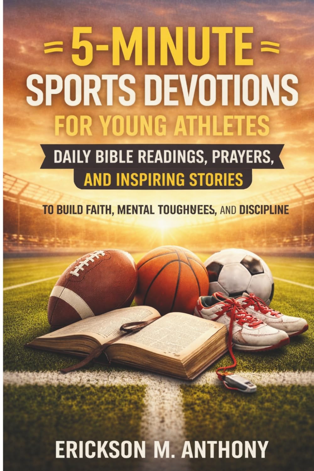 5-MINUTE SPORTS DEVOTIONS FOR YOUNG ATHLETES: Daily Bible Readings, Prayers, and Inspiring Stories to Build Faith, Mental Toughness, and Discipline
