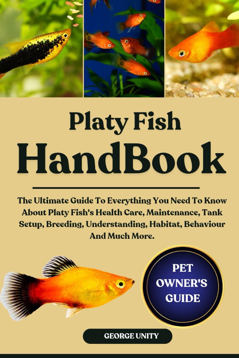 PLATY FISH HANDBOOK: The Ultimate Guide To Everything You Need To Know About Platy Fish's Health Care, Maintenance, Tank Setup, Breeding, Understanding, Habitat, Behaviour And Much More.