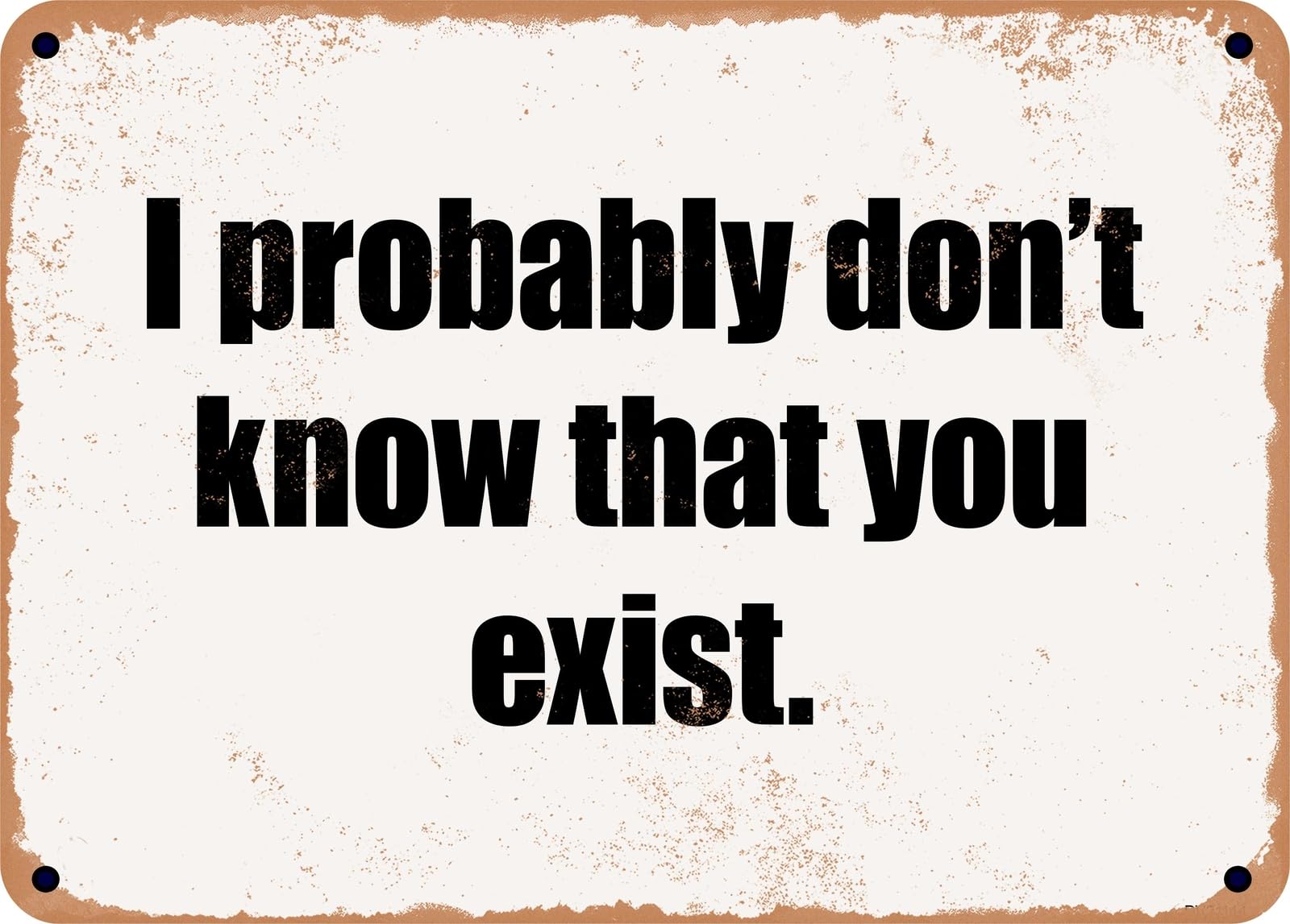 Miaomansenstore Metal Sign - I Probably Don't Know That You Exist Home Decor