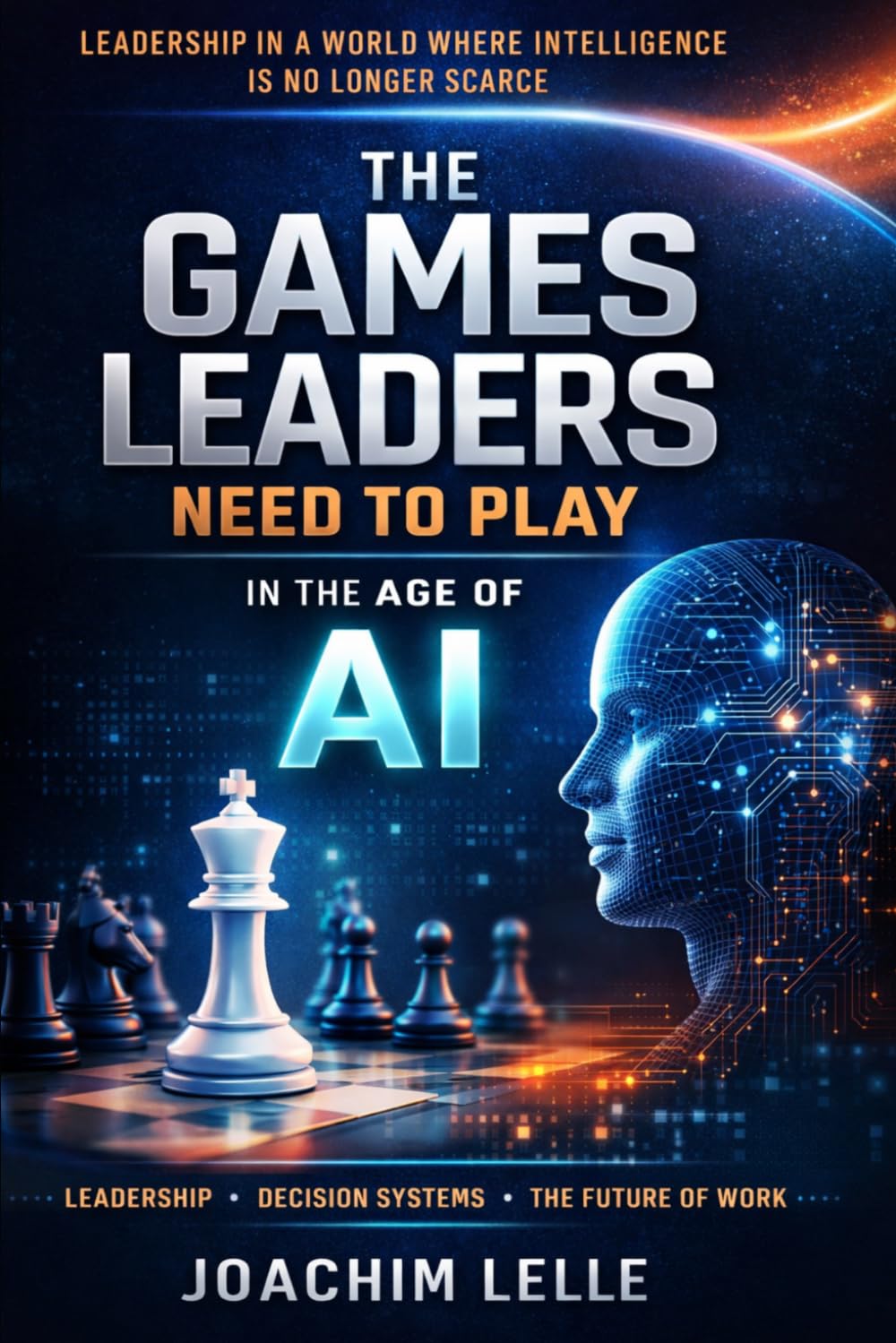 The Games Leaders Need To Play In The Age Of AI: Leadership In A World Where Intelligence Is No Longer Scarce (The AI Revolution)