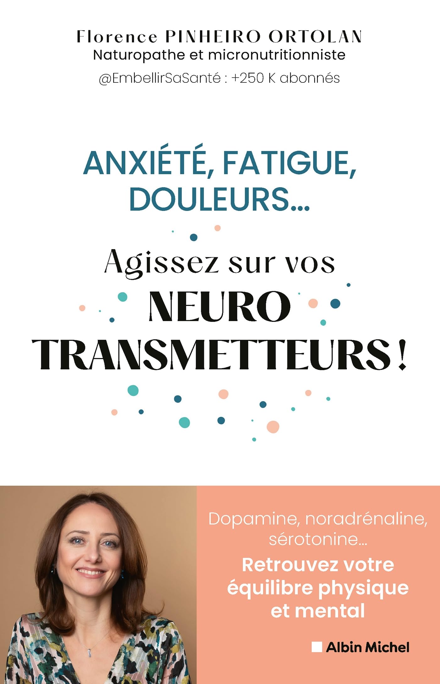 Anxiété, fatigue, douleurs... Agissez sur vos neurostransmetteurs !: Dopamine, noradrénaline, sérotonine...​Retrouvez votre équilibre physique et mental