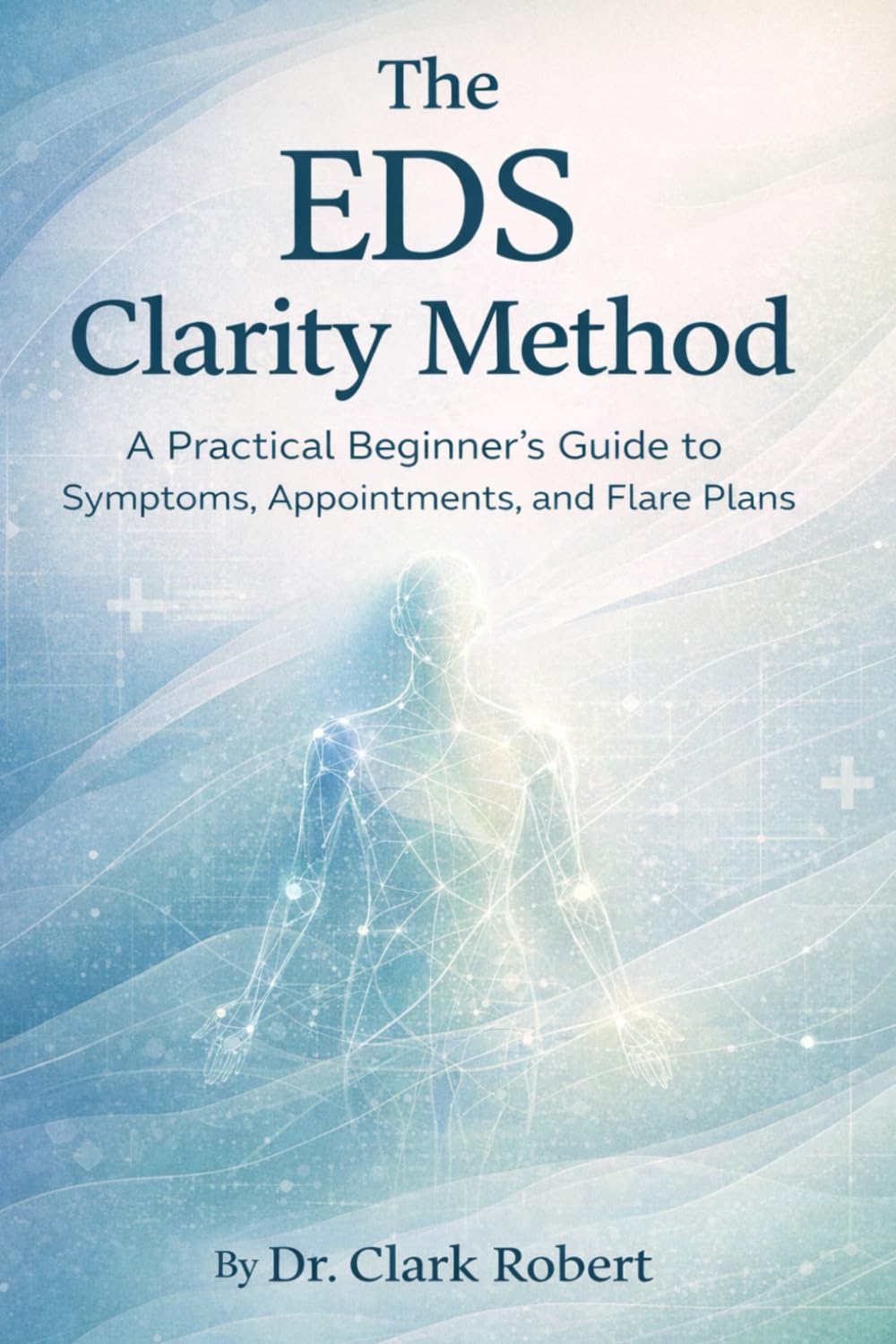 The EDS Clarity Method: A Practical Beginner’s Guide to Symptoms, Appointments and Flare Plans