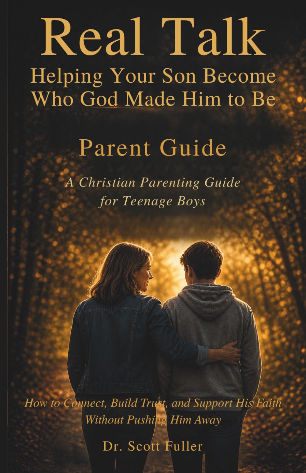 Real Talk: Helping Your Son Become Who God Made Him to Be: Parent Guide: A Christian Parenting Guide for Teenage Boys: How to Connect, Build Trust, ... Pushing Him Away (The Real Talk Series)
