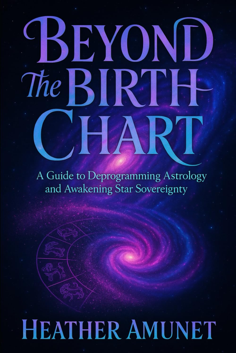 Beyond the Birthchart: A Guide to Deprogramming Astrology and Awakening Star Sovereignty