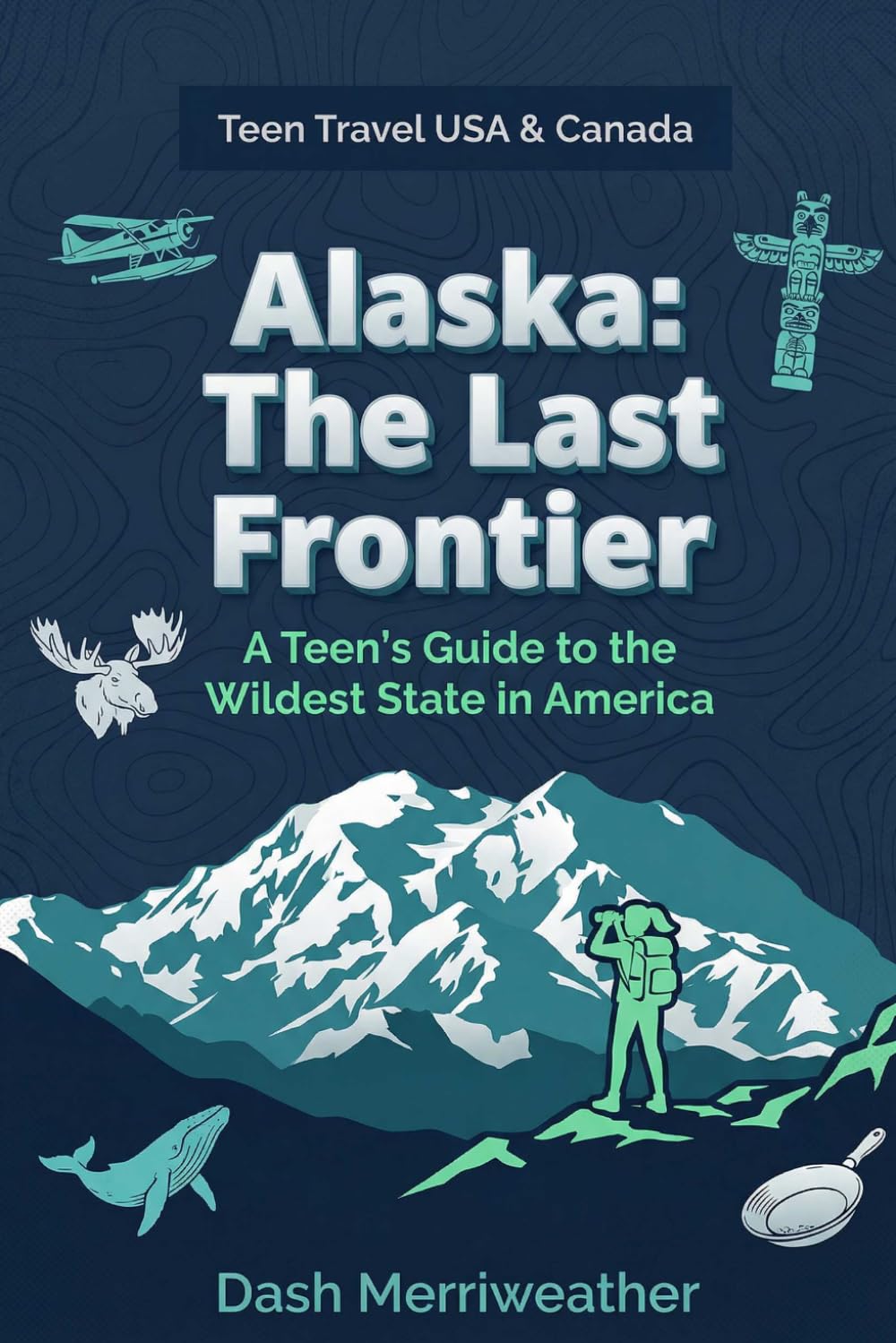 Alaska: The Last Frontier: A Teen's Guide to the Wildest State in America (Teen Travel USA & Canada)