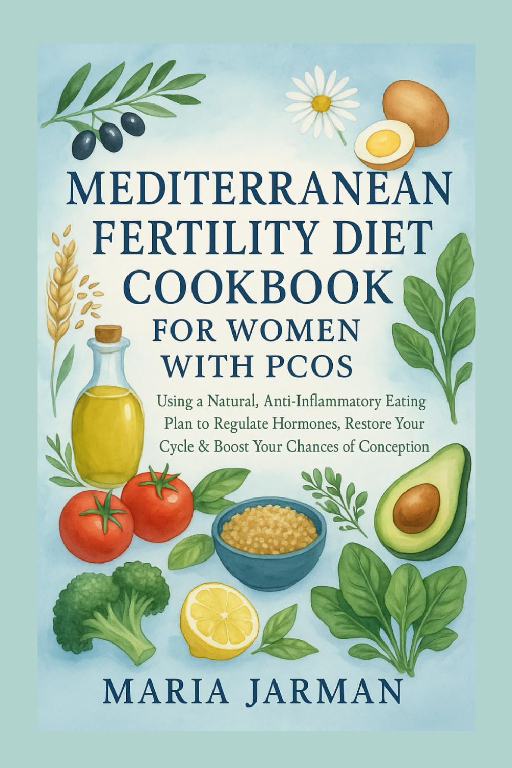 MEDITERRANEAN FERTILITY DIET COOKBOOK for WOMEN WITH PCOS: A Natural, Anti-Inflammatory Eating Plan to Regulate Hormones, (MARIA JARMAN COOKBOOKS)