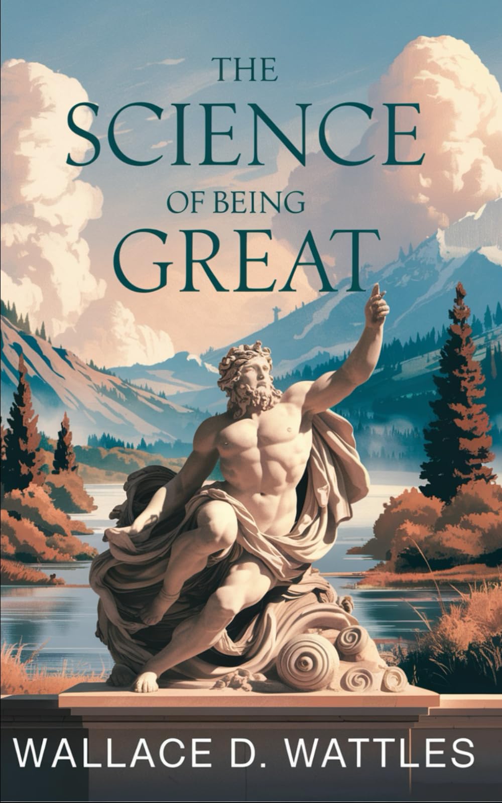 The Science of Being Great: The Original Classic by Wallace D. Wattles - A Visionary’s Guide to Personal Growth and Success