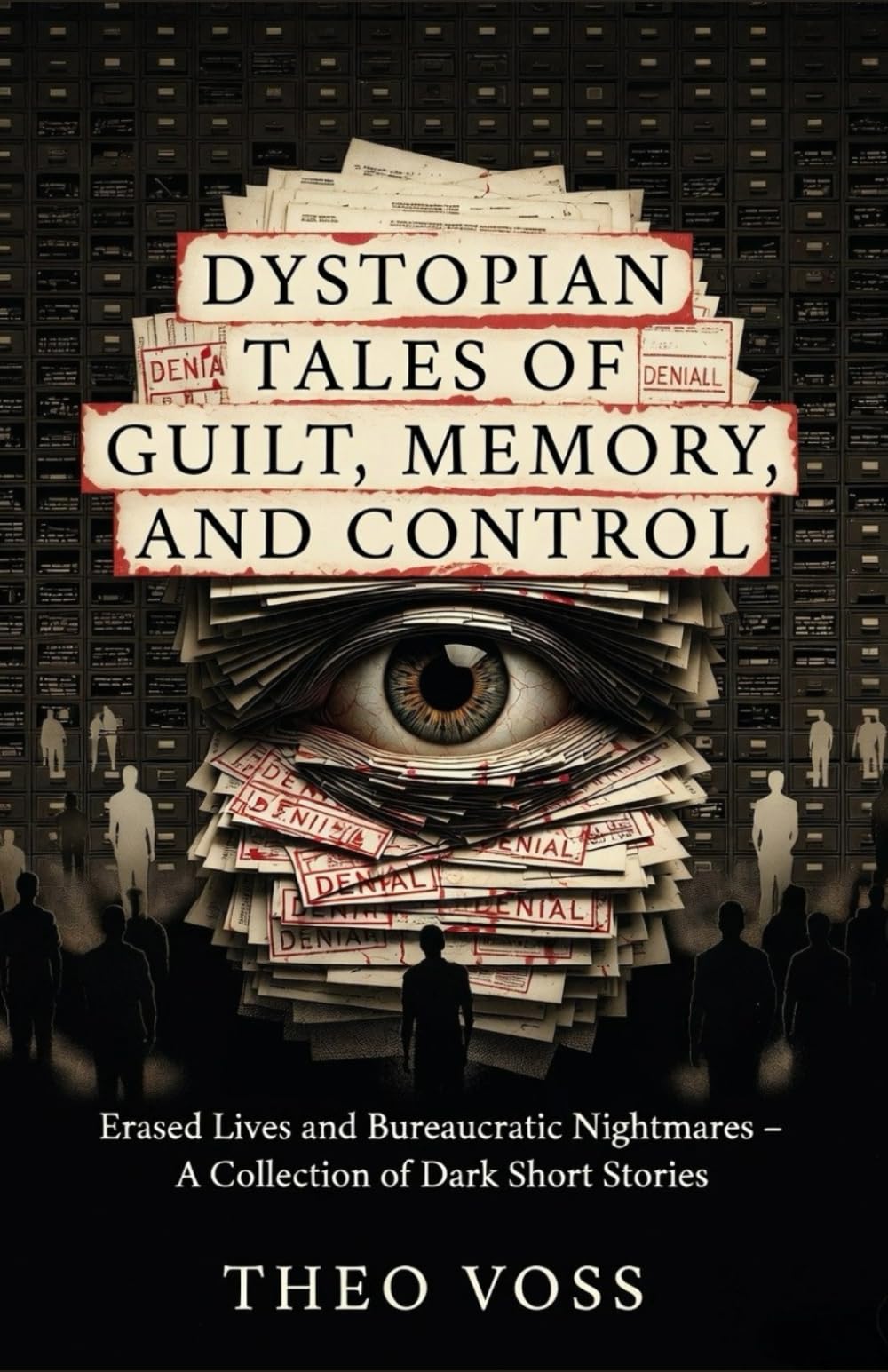 Dystopian Tales of Guilt, Memory, and Control: Erased Lives and Bureaucratic Nightmares – A Collection of Dark Short Stories