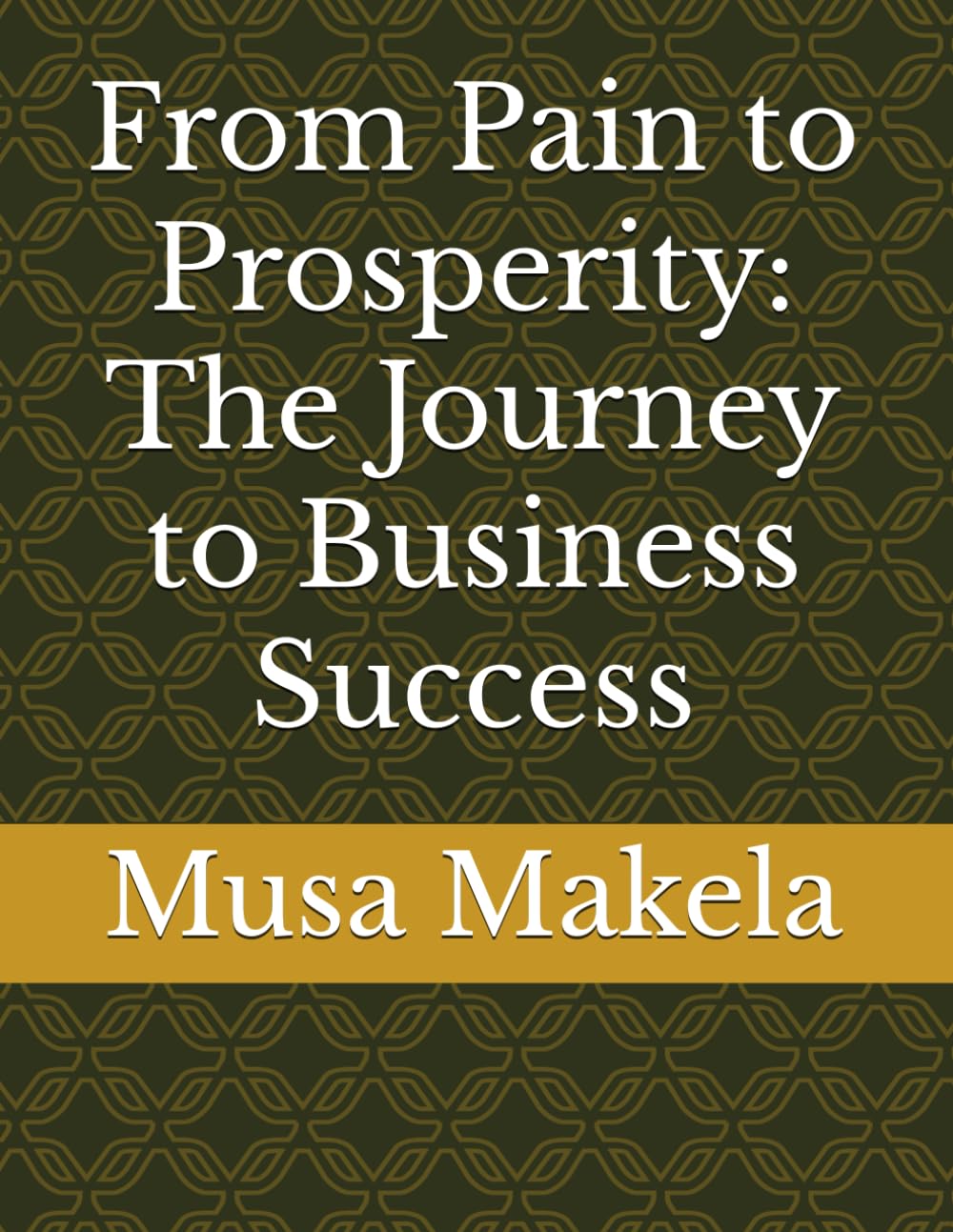 From Pain to Prosperity: The Journey to Business Success (entrepreneurship)
