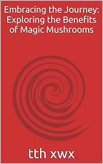 Embracing the Journey: Exploring the Benefits of Magic Mushrooms