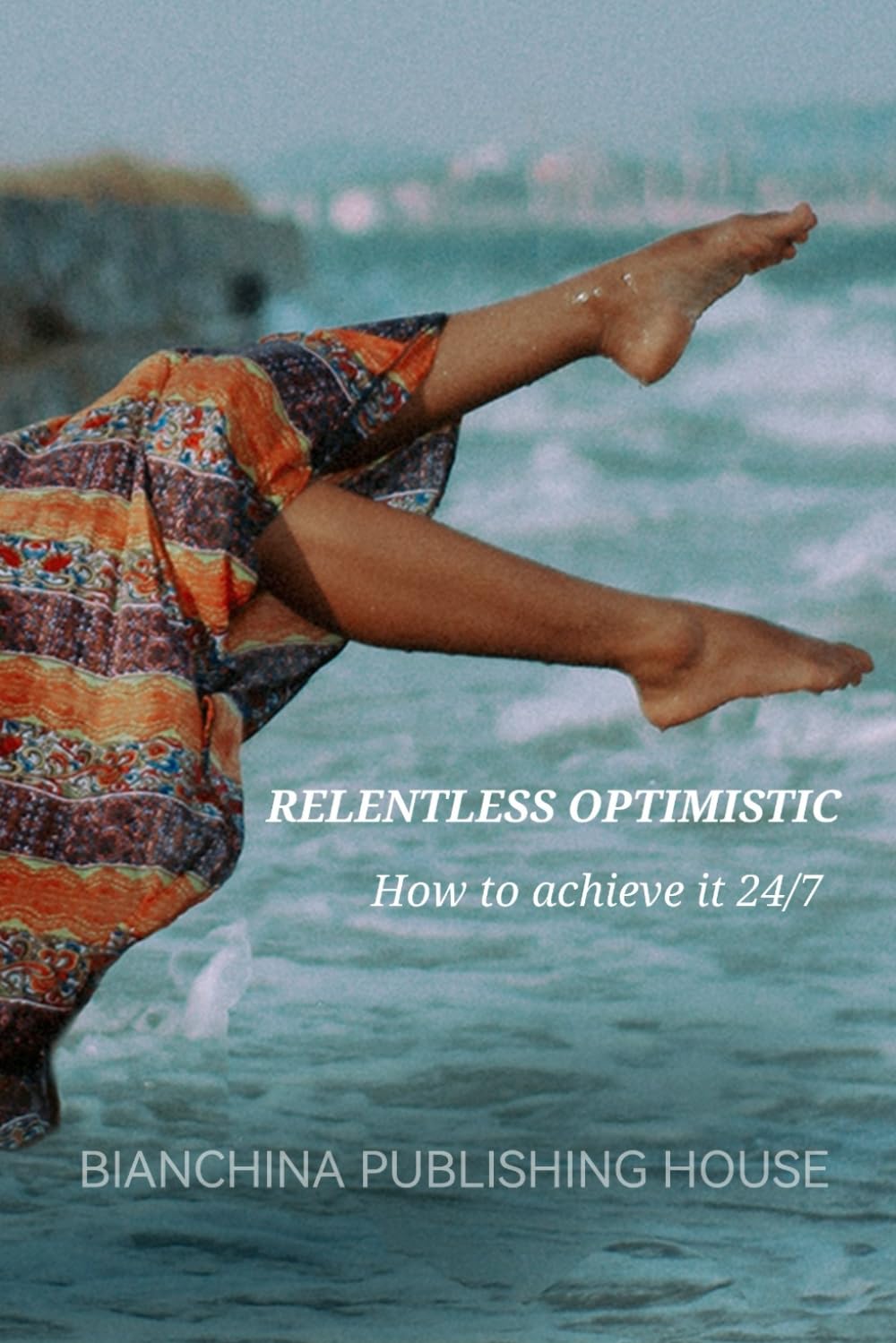 Relentless Optimistic: and how to achieve it 24/7 (Women Entrepreneurship)