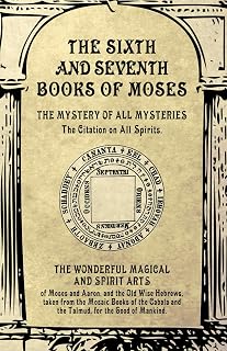 The Sixth and Seventh Books of Moses: The Mystery of all Mysteries, the wonderful Magical and Spirit Arts
