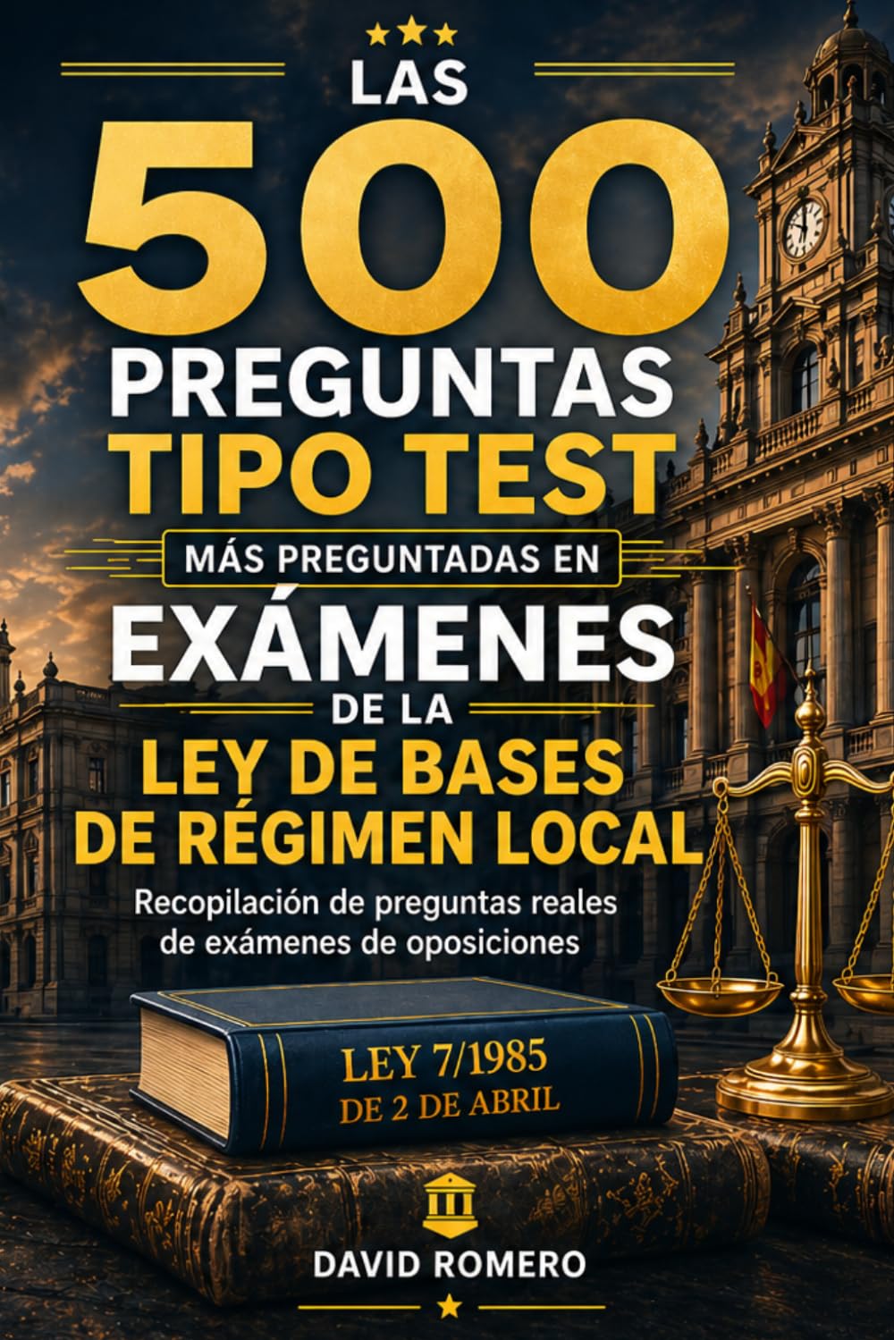 LAS 500 PREGUNTAS TIPO TEST MÁS PREGUNTADAS EN EXÁMENES DE LA LEY DE BASES DE RÉGIMEN LOCAL: Recopilación de preguntas reales de exámenes de oposiciones
