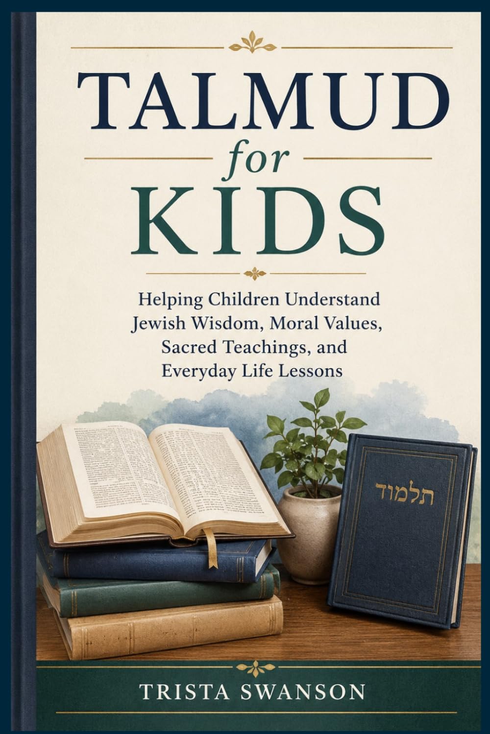 Talmud for Kids: Helping Children Understand Jewish Wisdom, Moral Values, Sacred Teachings, and Everyday Life Lessons