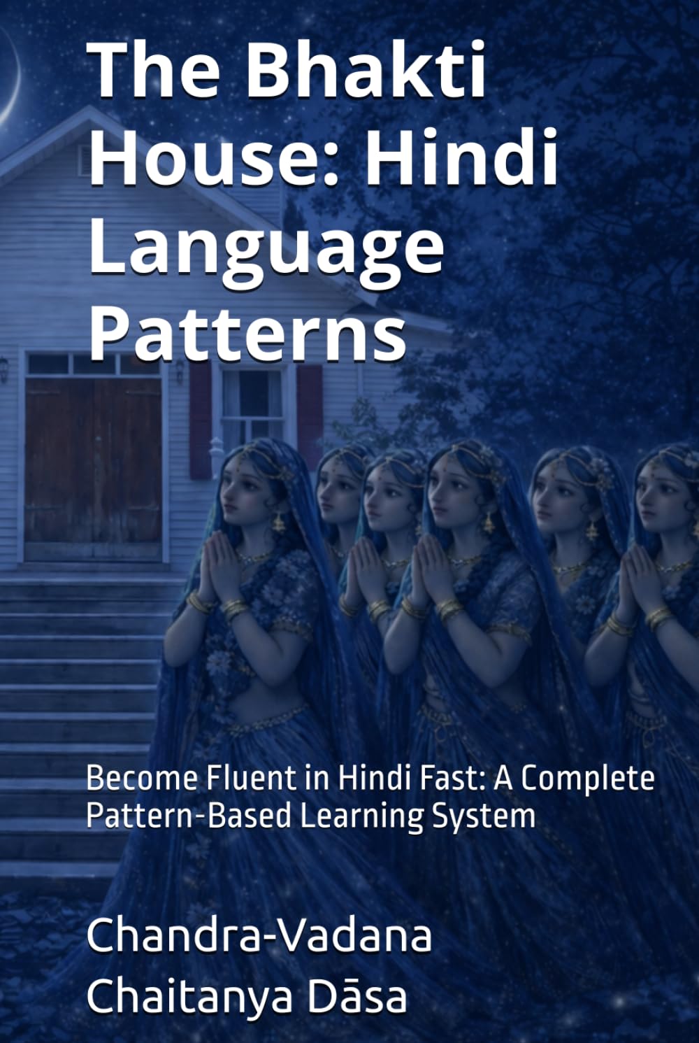 The Bhakti House: Hindi Language Patterns: Become Fluent in Hindi Fast: A Complete Pattern-Based Learning System