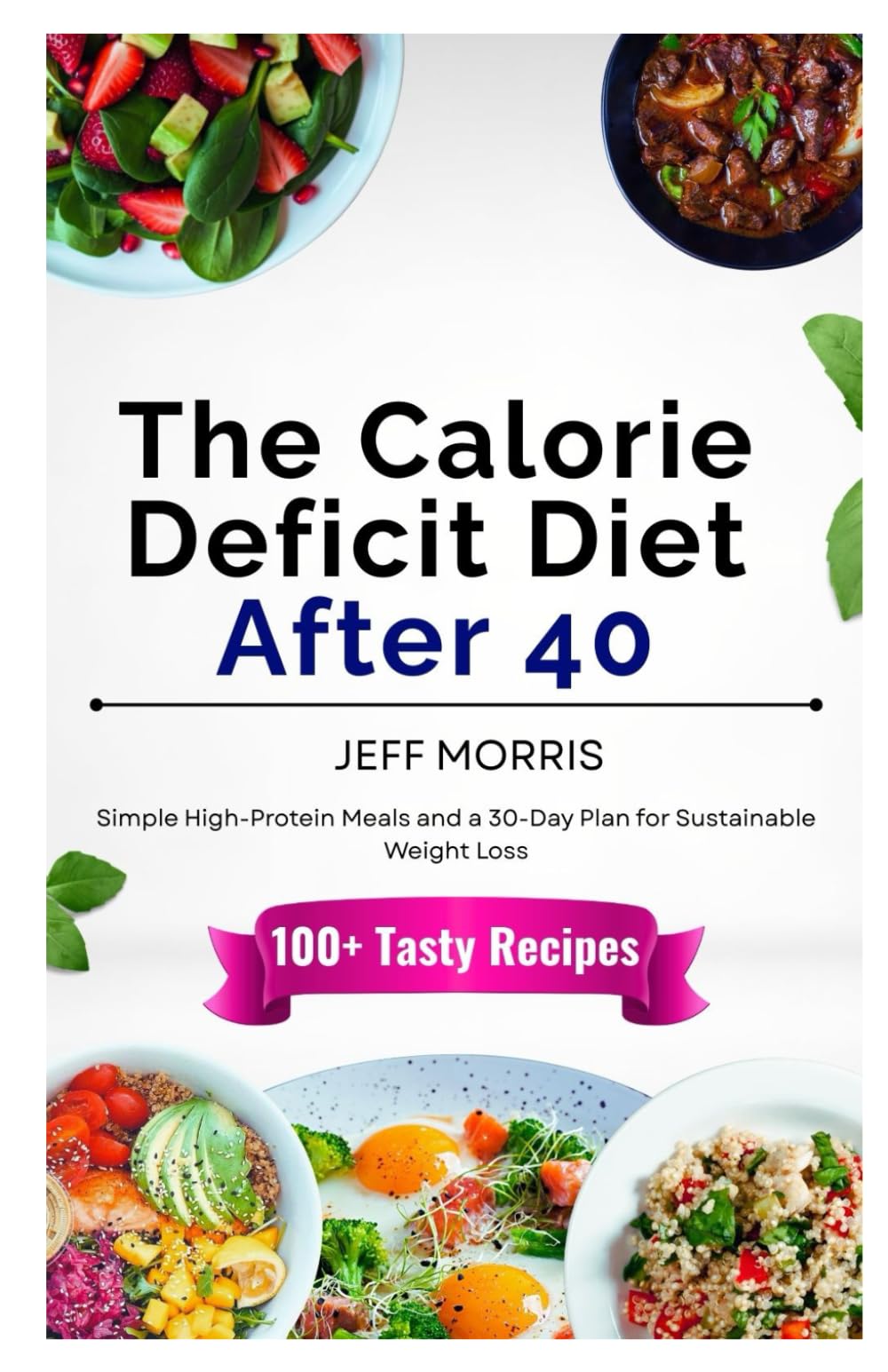 The Calorie Deficit Diet After 40: Simple High-Protein Meals and a 30-Day Plan for Sustainable Weight Loss