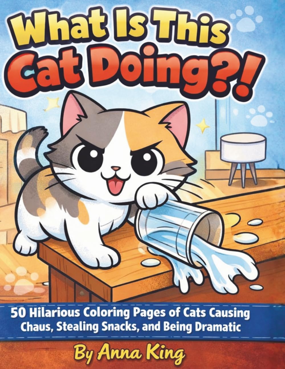 What Is This Cat Doing?!: A Funny Kawaii Cat Coloring Book with 50 Hilarious Pages of Cats Causing Chaos, Stealing Snacks, and Being Dramatic