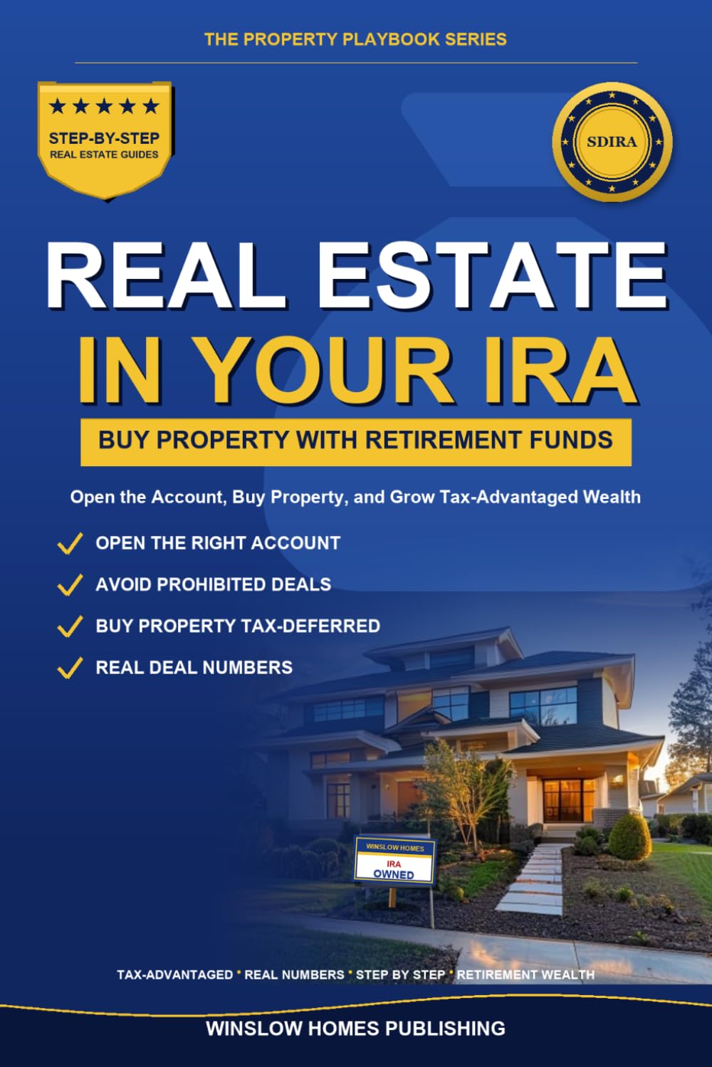 Self-Directed IRA Real Estate Investing: Step by Step from Opening Your Account to Buying Property, with Rules, Tax Strategies, and Real Numbers for Investors (The Property Playbook for Investors)