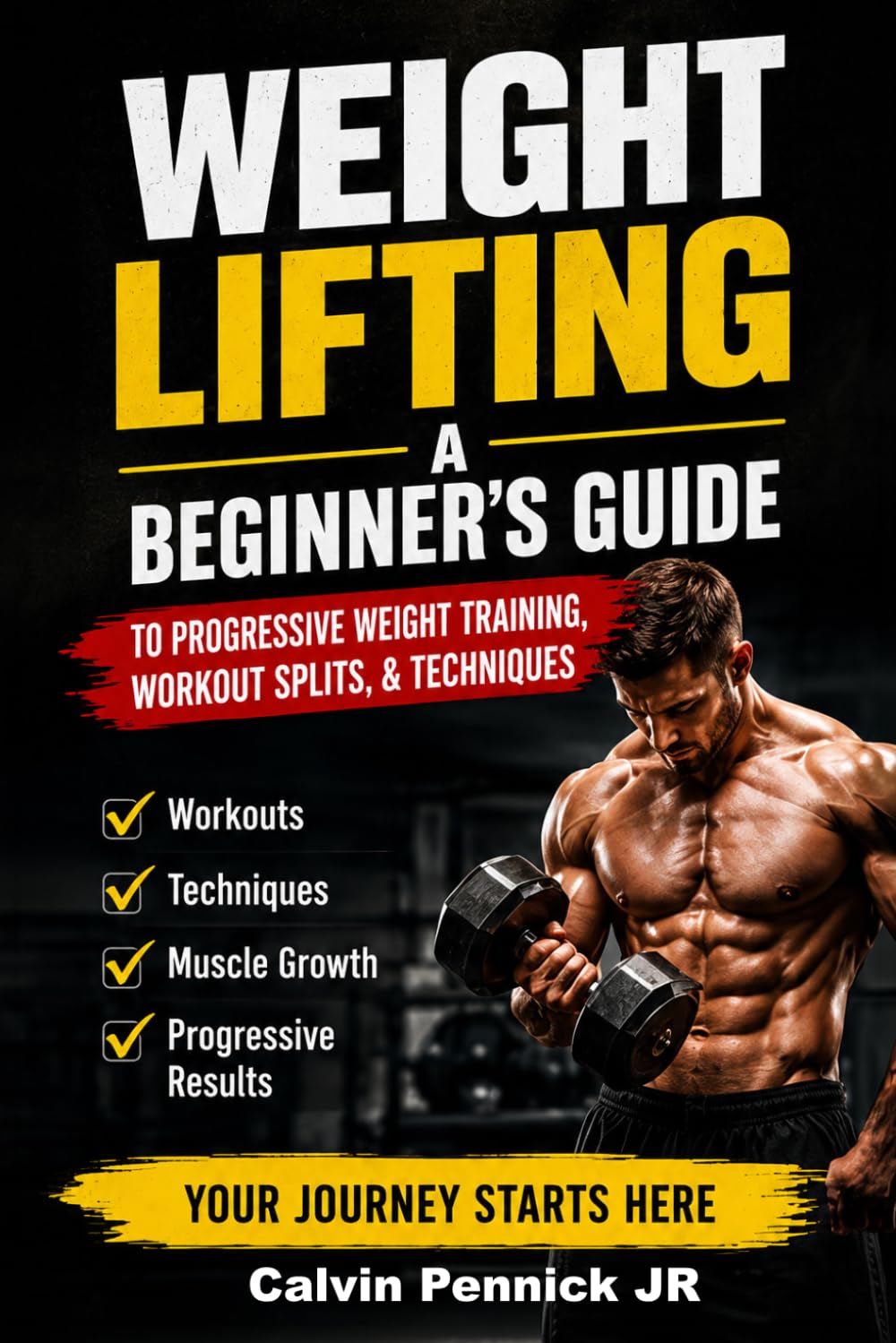 Weight Lifting: A Beginner's Guide to Progressive Weight Training, Workout Splits, & Techniques