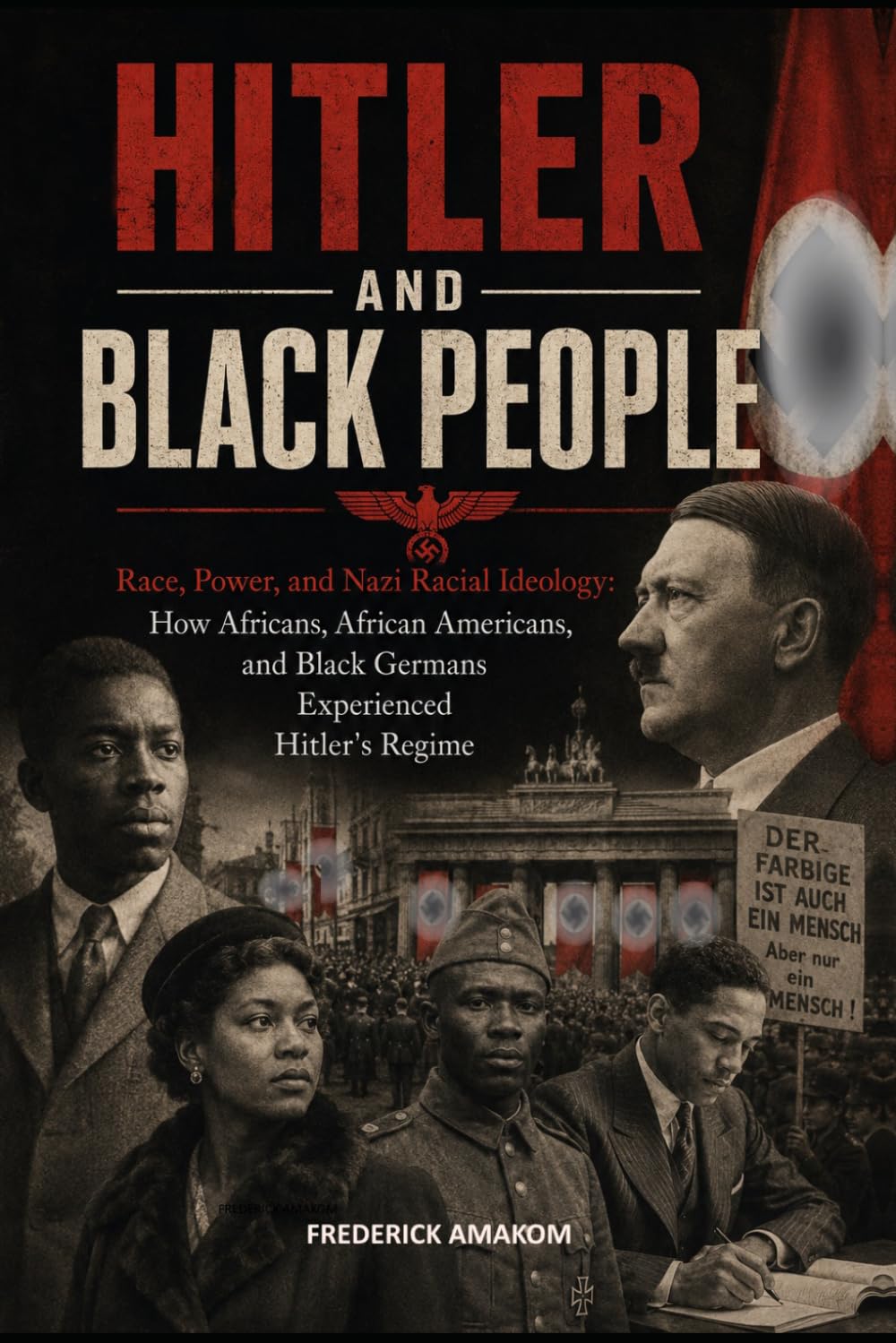 HITLER AND BLACK PEOPLE: Race, Power, and Nazi Racial Ideology: How Africans, African Americans, and Black Germans Experienced Hitler's Regime