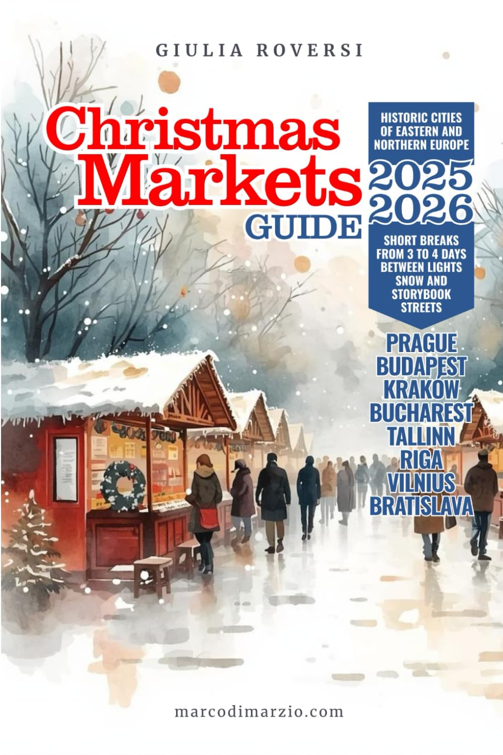 Christmas Markets Guide 2025/2026: Historic Cities of Eastern and Northern Europe. Prague, Budapest, Kraków, Bucharest, Tallinn, Riga, Vilnius and Bratislava