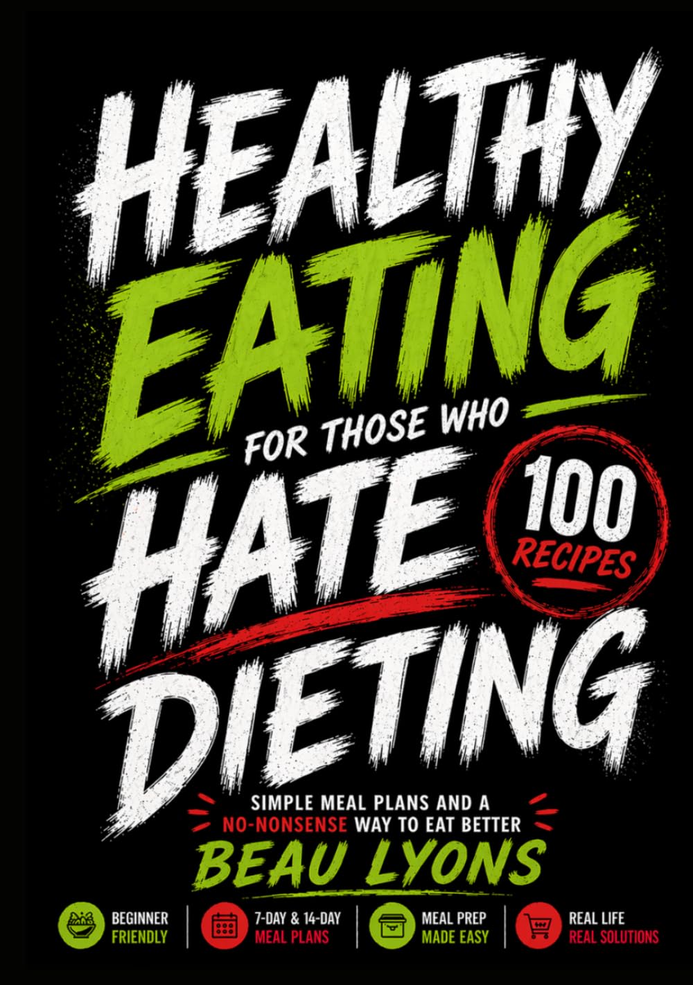 HEALTHY EATING FOR THOSE WHO HATE DIETING: Simple Meal Plans And A No-Nonsense Way To Eat Better