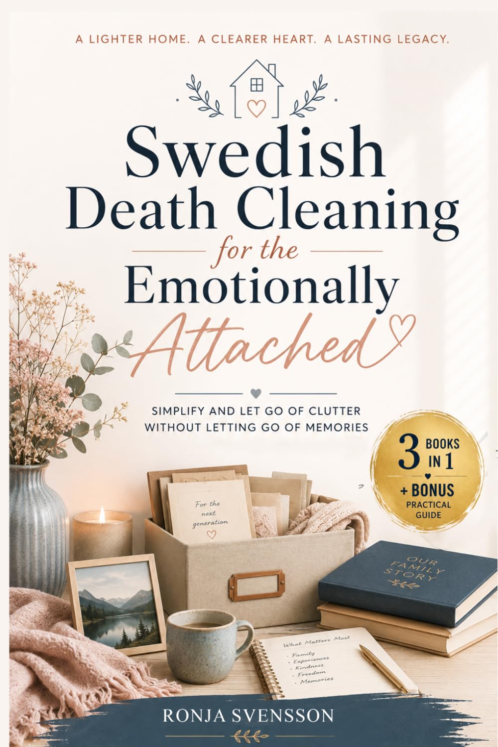 Swedish Death Cleaning for the Emotionally Attached: Simplify and Let Go of Clutter Without Letting Go of Memories (3 in 1 with Bonus Practical Guide)